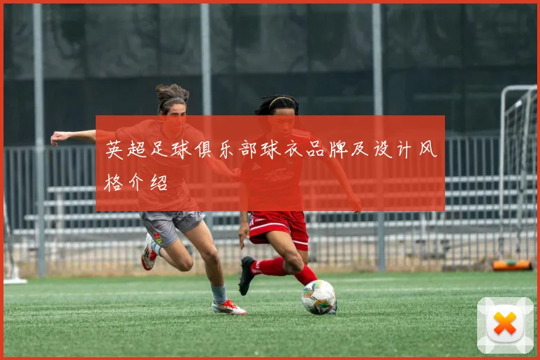 英超足球俱乐部球衣品牌及设计风格介绍