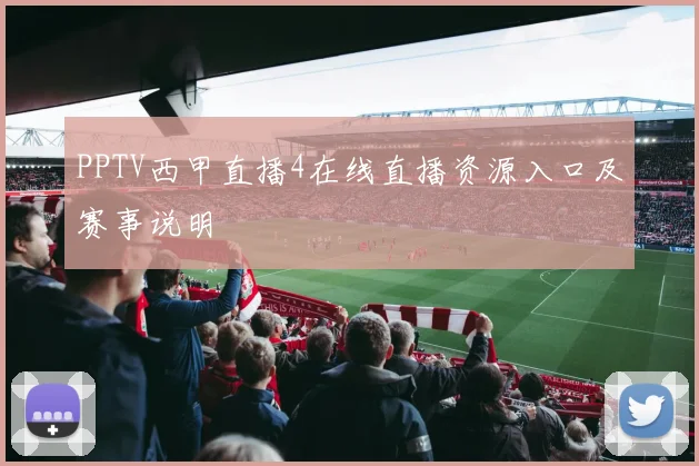PPTV西甲直播4在线直播资源入口及赛事说明