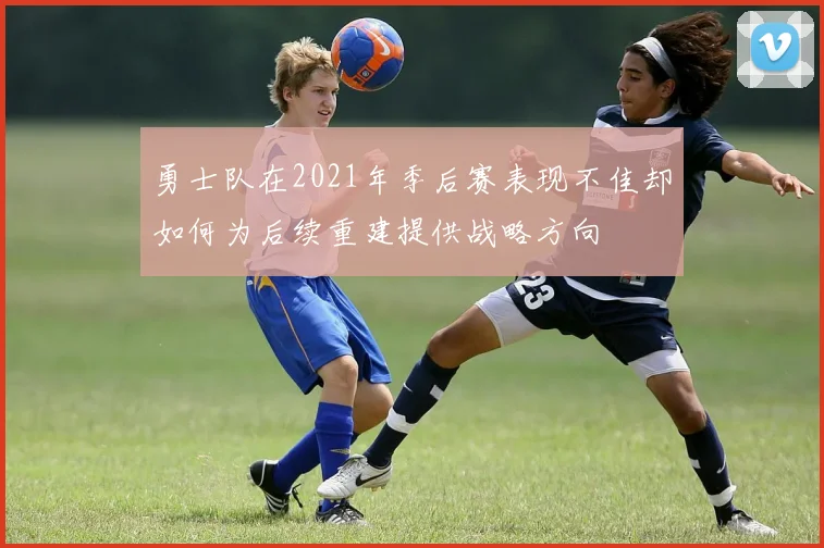 勇士队在2021年季后赛表现不佳却如何为后续重建提供战略方向